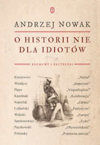 Andrzej Nowak, O historii nie dla idiotów. Rozmowy i przypadki, Wydawnictwo Literackie, Kraków 2019