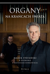Mateusz Borkowski, Organy na krańcach świata, Wydawnictwo Petrus, Kraków 2019