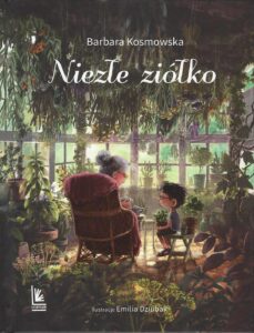 Barbara Kosmowska, Niezłe ziółko, ilustracje Emilia Dziubak, Wydawnictwo Literatura, Łódź 2017
