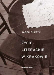 Jacek Olczyk, Życie literackie w Krakowie, Korporacja Ha!art, Kraków 2016