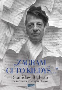 Zagram ci to kiedyś... Stanisław Radwan w rozmowie z Jerzym Illgiem, Wydawnictwo Znak, Kraków 2018.